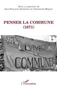 Title: Penser la Commune (1871), Author: Jean-François Dupeyron