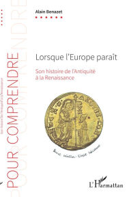 Title: Lorsque l'Europe paraît: Son histoire de l'Antiquité à la Renaissance, Author: Alain Benazet