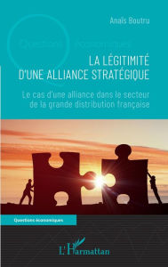 Title: La légitimité d'une alliance stratégique: Le cas d'une alliance dans le secteur de la grande distribution française, Author: Anaïs Boutru