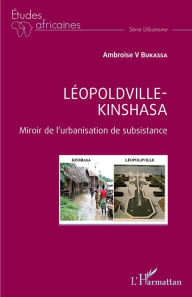 Title: Léopoldville Kinshasa: Miroir de l'urbanisation de subsistance, Author: Ambroise V. Bukassa