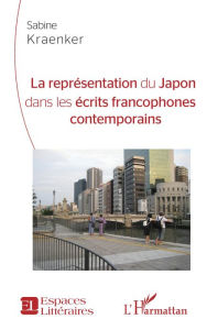 Title: La représentation du Japon dans les écrits francophones contemporains, Author: Sabine Kraenker