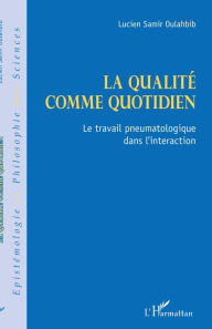 Title: La qualité comme quotidien: Le travail pneumatologique dans l'interaction, Author: Lucien-Samir Oulahbib