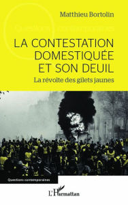 Title: La contestation domestiquée et son deuil: La révolte des gilets jaunes, Author: Matthieu Bortolin