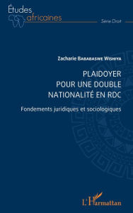 Title: Plaidoyer pour une double nationalité en RDC: Fondements juridiques et sociologiques, Author: Zacharie Bababaswe Wishiya