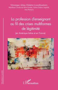 Title: La profession d'enseignant au fil des crises multiformes de légitimité: (en Amérique latine et en France), Author: Sylvie Didou-Aupetit