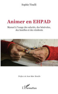Title: Animer en EHPAD: Manuel à l'usage des salariés, des bénévoles, des familles et des résidents, Author: Sophie Tinelli