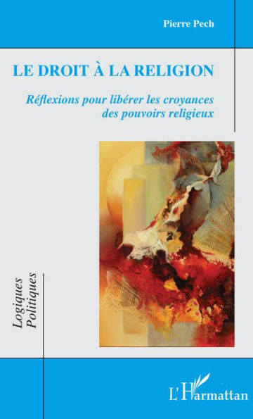 Le droit à la religion: Réflexions pour libérer les croyances des pouvoirs religieux