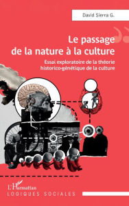 Title: Le passage de la nature à la culture: Essai exploratoire de la théorie historico-génétique de la culture, Author: David Sierra G.