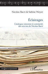 Title: Éclairages: Catalogue raisonné et commenté des oeuvres de Nicolas Bacri, Author: Nicolas Bacri