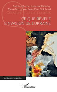 Title: Ce que révèle l'invasion de l'Ukraine, Author: Antoine Brunet