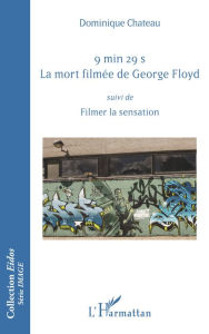 Title: 9 min 29 s. La mort filmée de George Floyd: Suivi de Filmer la sensation, Author: Dominique Chateau