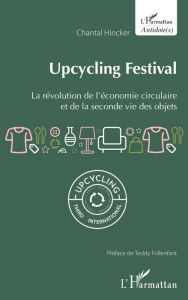 Title: Upcycling Festival: La révolution de l'économie circulaire et de la seconde vie des objets, Author: Chantal Hincker
