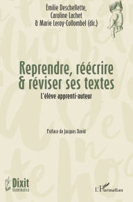 Title: Reprendre, réécrire & réviser ses textes: L'élève apprenti-auteur, Author: Emilie Deschellette