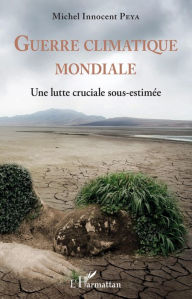 Title: Guerre climatique mondiale: Une lutte cruciale sous-estimée, Author: Michel Innocent Peya