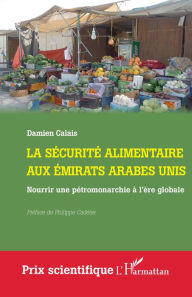 Title: La sécurité alimentaire aux Émirats arabes unis: Nourrir une pétromonarchie à l'ère globale, Author: Damien Calais