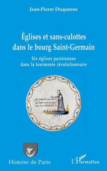 Églises et sans-culottes dans le bourg Saint-Germain: Six églises parisiennes dans la tourmente révolutionnaire