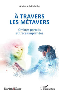 Title: A travers les métavers: Ombres portées et traces imprimées, Author: Adrian Nicolae Mihalache