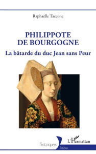 Title: Philippote de Bourgogne: La bâtarde du duc Jean sans Peur, Author: Raphaëlle Taccone