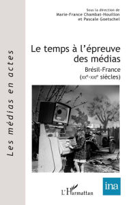 Title: Le temps à l'épreuve des médias: Brésil-France (XXe-XXIe siècles), Author: Editions L'Harmattan