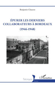 Title: Epurer les derniers collaborateurs à Bordeaux: (1946-1948), Author: Benjamin Chauvet