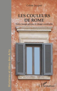 Title: Les couleurs de Rome: Entre image perçue et image construite, Author: Coline Jacquet