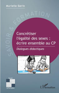 Title: Concrétiser l'égalité des sexes : écrire ensemble au CP: Dialogues didactiques, Author: Murielle Gerin
