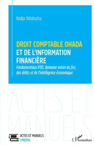 Title: Droit comptable OHADA et de l'information financière: Fondamentaux IFRS, domaine voisin du fisc, des délits et de l'intelligence économique, Author: Kodjo Ndukuma Adjayi