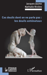 Title: Ces deuils dont on ne parle pas : les deuils anténataux, Author: Jacques Jaume