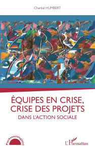 Title: Equipes en crise, crise des projets dans l'action sociale, Author: Chantal Humbert