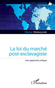 Title: La loi du marché post-esclavagiste: Une approche critique, Author: Marian Wielezynski