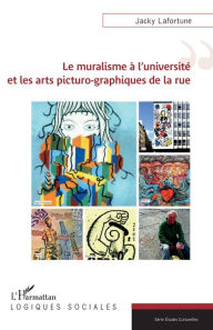 Title: Le muralisme à l'université et les arts picturo-graphiques de la rue, Author: Jacky Lafortune
