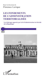 Title: Les fondements de l'administration territorialisée: Les éclairages apportés par la loi d'administration territoriale de la République, Author: Editions L'Harmattan