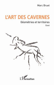 Title: L'art des cavernes: Géométries et territoires. Essai., Author: Marc Bruet
