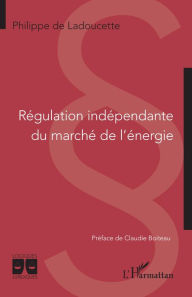 Title: Régulation indépendante du marché de l'énergie, Author: Philippe de Ladoucette