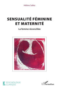 Title: Sensualité féminine et maternité: La femme réconciliée, Author: Hélène Sallez