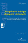 Interprétation artistique et propriété intellectuelle: Essai d'une théorie du voisinage des droits exclusifs au sein de la propriété littéraire et artistique