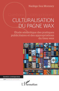Title: Culturalisation du pagne wax: Étude sémiotique des pratiques publicitaires et des appropriations du tissu wax, Author: Nadège Sea Monney