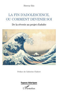 Title: La fin d'adolescence ou comment devenir soi: De la rêverie au projet d'adulte, Author: Simruy Ikiz