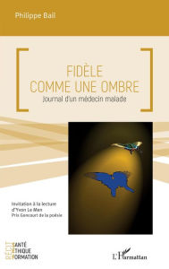 Title: Fidèle comme une ombre: Journal d'un médecin malade, Author: Philippe Bail