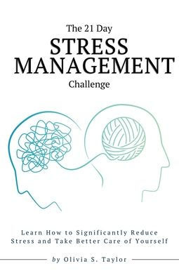 The 21 Day Stress Management Challenge: Learn How to Significantly Reduce and Take Better Care of Yourself