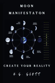 Title: Moon Manifestation: Create Your Reality, Author: K. S. Scott