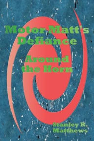 Title: Motor Matt's Defiance: Around the Horn, Author: Stanley R. Matthews