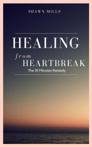 Title: Healing from Heartbreak, Author: Shawn Mills