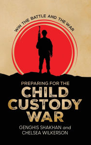 Title: Preparing For the Child Custody War: Win The Battle and the War, Author: Genghis Shakhan