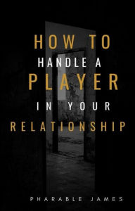 Title: How to handle a player in your relationship, Author: Pharable