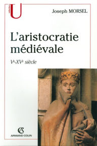 Title: L'aristocratie médiévale: Ve-XVe siècle, Author: Joseph Morsel