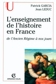 Title: L'enseignement de l'histoire en France: de l'Ancien Régime à nos jours, Author: Jean Leduc