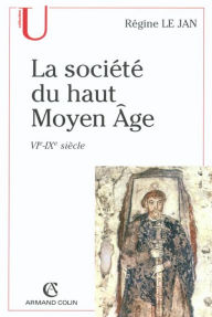Title: La société du haut Moyen Âge: VIe-IXe siècle, Author: Régine Le Jan