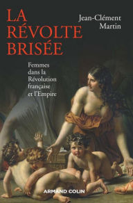 Title: La révolte brisée: Femmes dans la Révolution française et l'Empire, Author: Jean-Clément Martin