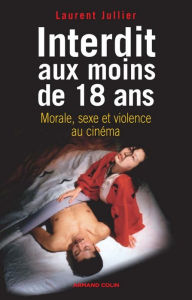 Title: Interdit aux moins de 18 ans: Morale, sexe et violence au cinéma, Author: Laurent Jullier